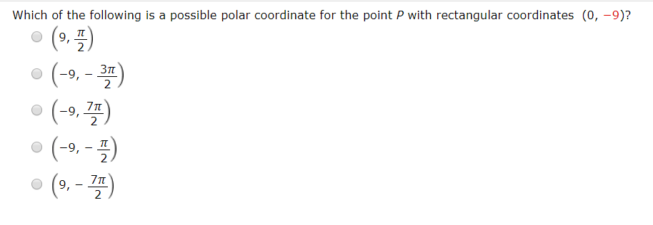 Which of the following is a possible polar coordinate for the point P with rectangular coordinates (0, -9)?
• (9.)
• (-9, - )
(-9, )
• (-9, - )
Зп
2
2
9,
2
