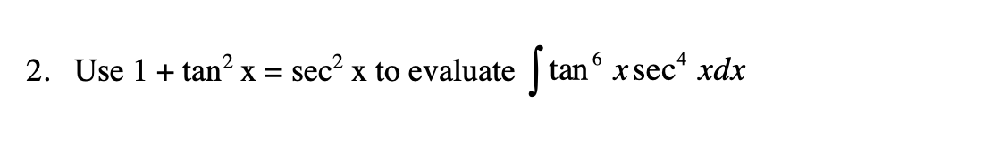 2. Use 1 + tan² x = sec² x to evaluate
6
[tan° xsec* xdx