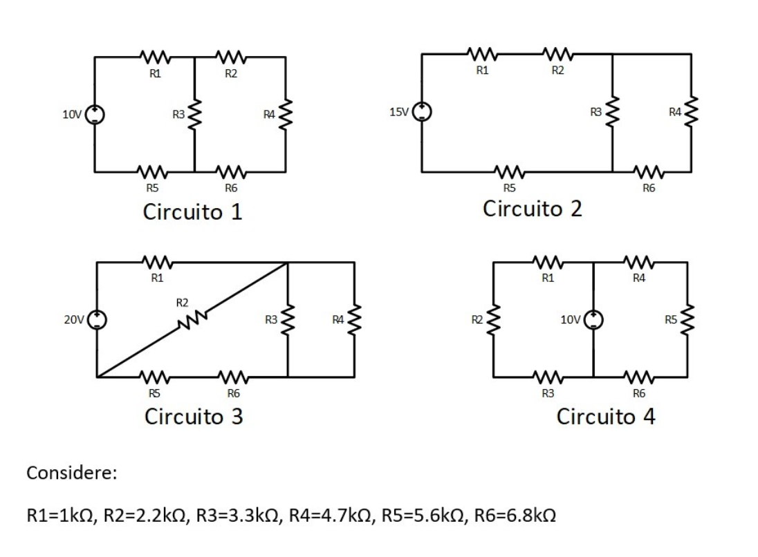 10V
R1
R3
www
R2
R5
R6
Circuito 1
ww
R1
R2
R4
15V
R3
R1
ww
R2
R5
Circuito 2
ww
R1
20V
R4
R5
R6
Circuito 3
Considere:
R1=1k02, R2=2.2kN, R3=3.3kN, R4=4.7kQ, R5=5.6kN, R6=6.8k
R2
10V
www
R3
R3
ww
R6
www
R4
R6
Circuito 4
R4
R5