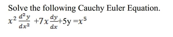 Solve the following Cauchy Euler Equation.
d²y
dy
+7x+5y=x5
dx?
dx
