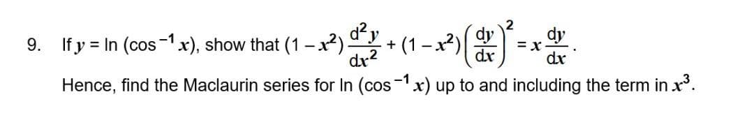 d²y
+ (1-x2)
dx2
9. If y = In (cos-1x), show that (1 -x2).
dy
= x
dx
dx
Hence, find the Maclaurin series for In (cos- x) up to and including the term in x.
