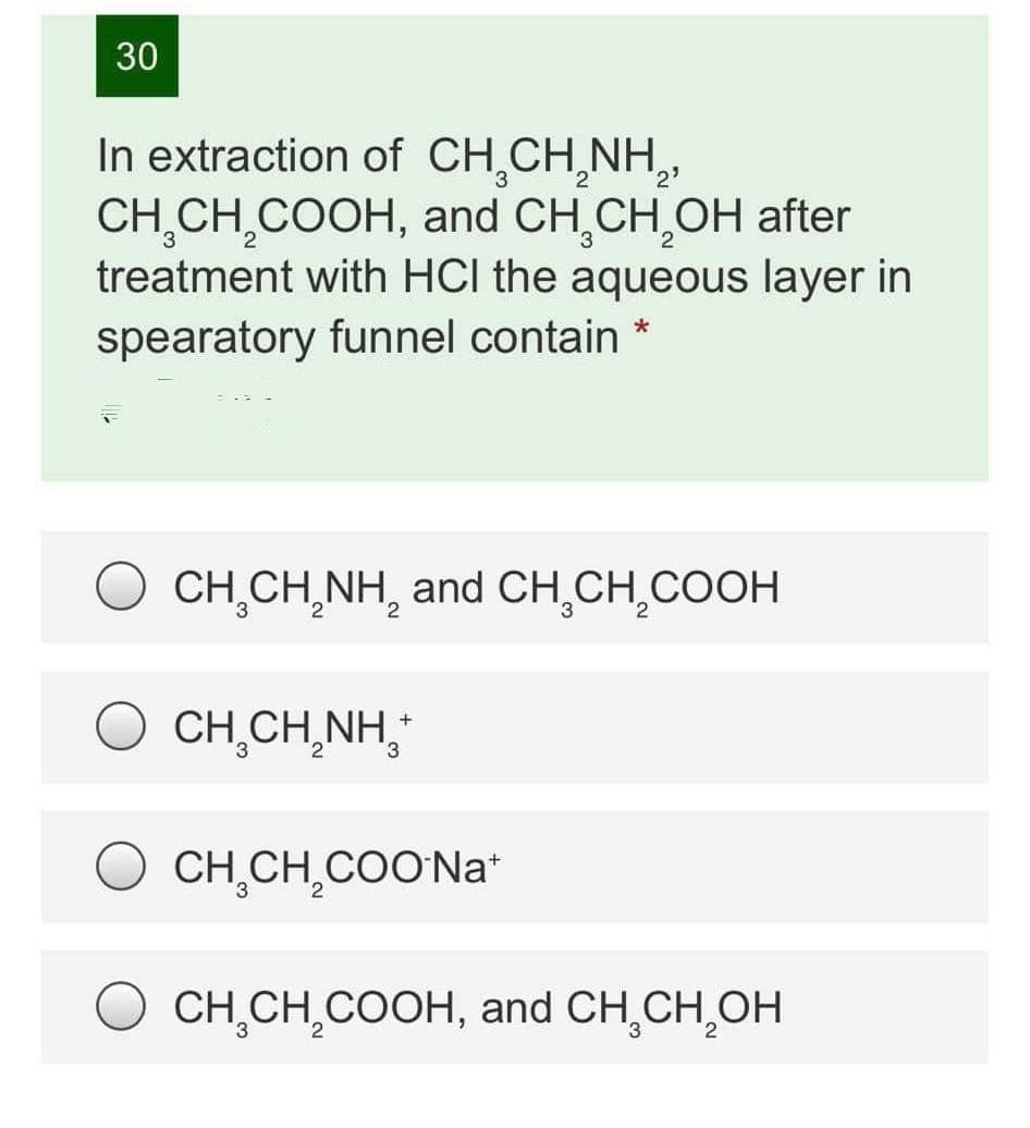 30
In extraction of CH̟CH¸NH,
CH,CH,COOH, and CH,CH,OH after
treatment with HCI the aqueous layer in
2'
spearatory funnel contain *
CH,CH̟NH, and CH,CH,COOH
2.
CH,CH,NH,"
CH,CH̟COONA*
CH CH,COOH, and CH,CH,OH
