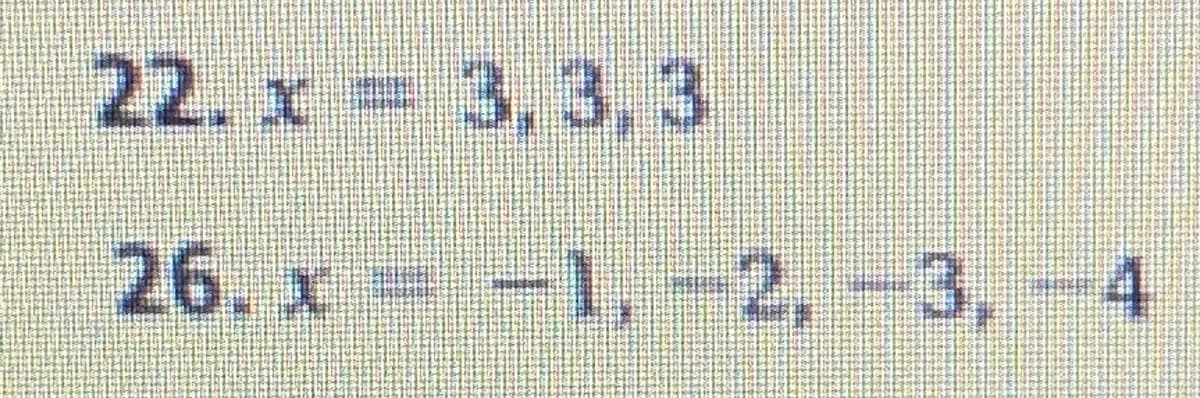 22. x 3,3,3
26.x -1,-2,-3,-4
