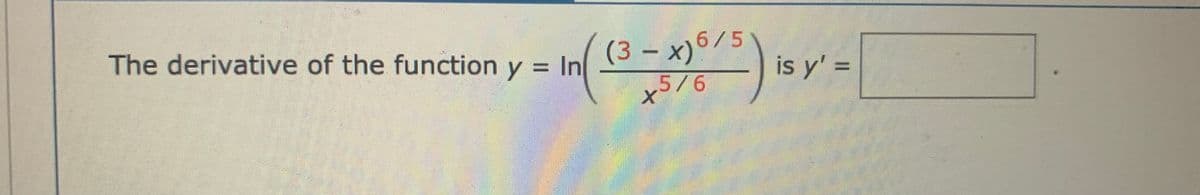 6/5
(3 – x)6/5
5/6
The derivative of the function y = In
is y' =
