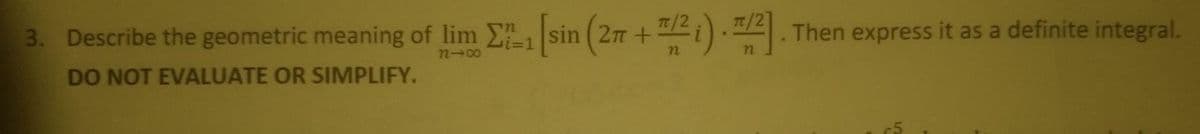 3. Describe the geometric meaning of lim Esin (2n +i).. Then express it as a definite integral.
표).. Then
88
DO NOT EVALUATE OR SIMPLIFY.
