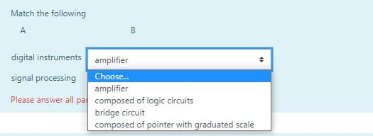 Match the following
A
B
digital instruments amplifier
Choose.
amplifier
signal processing
Please answer all par composed of logic circuits
bridge circuit
composed of pointer with graduated scale
