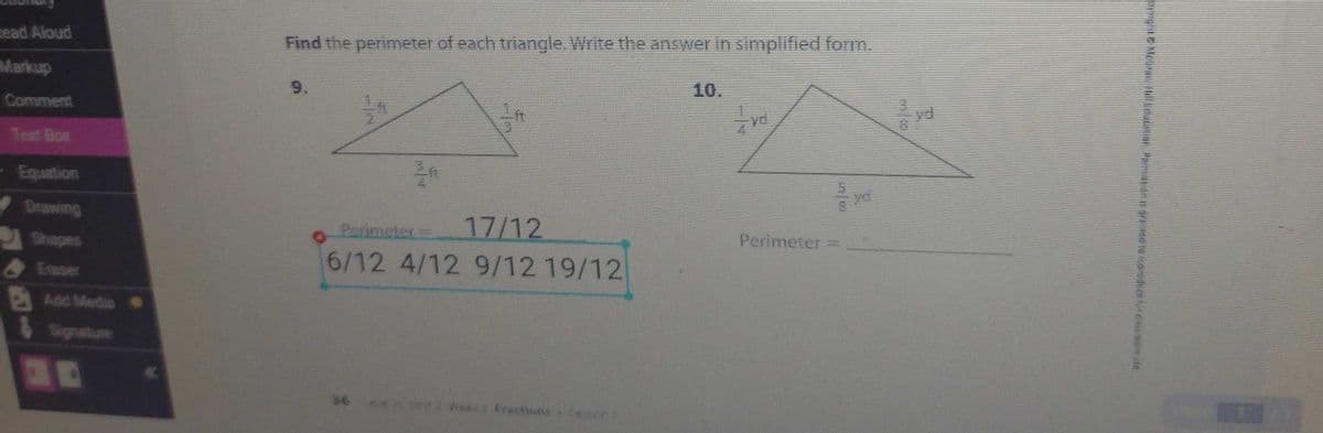 tead Aloud
Find the perimeter of each triangle. Write the answer in simplified form.
Markup
9.
10.
Comment
vd
Text Box
-Equation
yo
Drawing
17/12
6/12 4/12 9/12 19/12
Perimeter
Perimeter =
sadeus
Esaper
Add Media
Signature
36
Rinri eex Fractions
E Mcor Hll Education.Pannesen s grested to nprcdice Fureasao se
