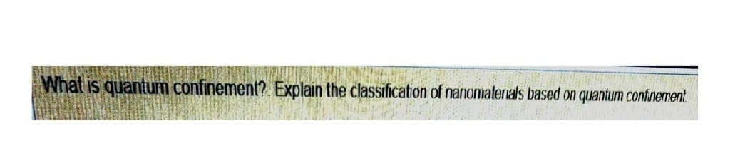 What is quantum confinement?. Explain the classification of nanomaterials based on quantum confinement.
