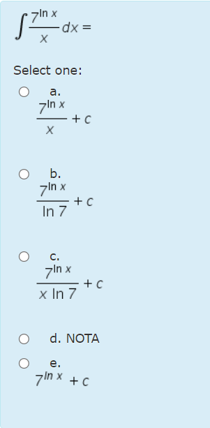 7ln x
Select one:
a.
7ln x
b.
zln x
In 7
с.
7ln x
x In 7
d. NOTA
е.
7in x + c
