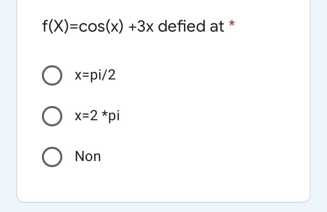 f(X)=cos(x) +3x defied at
O x=pi/2
O x=2 *pi
O Non
