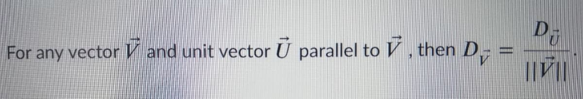 For any vector V and unit vector U parallel to V , then D.
