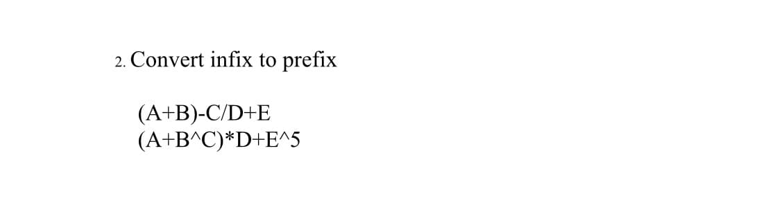 2. Convert infix to prefix
(A+B)-C/D+E
(A+B^C)*D+E^5
