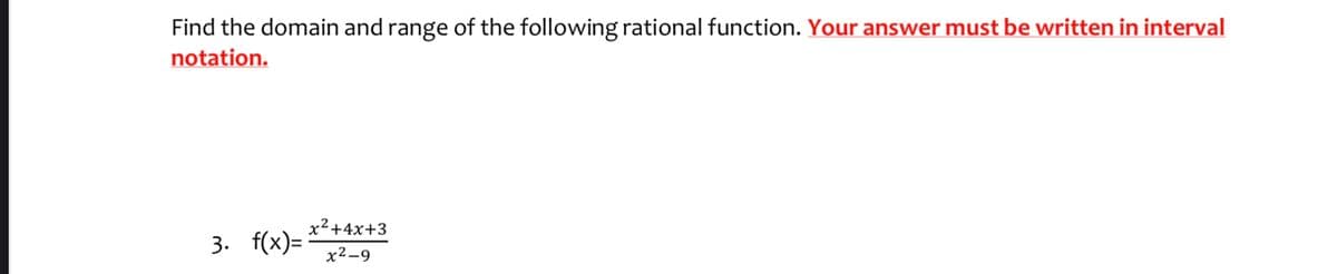 Find the domain and range of the following rational function. Your answer must be written in interval
notation.
x2+4x+3
3. f(x)=
x2-9
