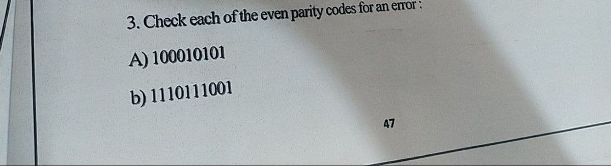 3. Check each of the even parity codes for an error:
A) 100010101
b) 1110111001
47
