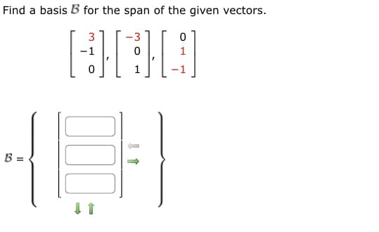 Find a basis B for the span of the given vectors.
3
-3
HE
0
1
101
B =
0
1