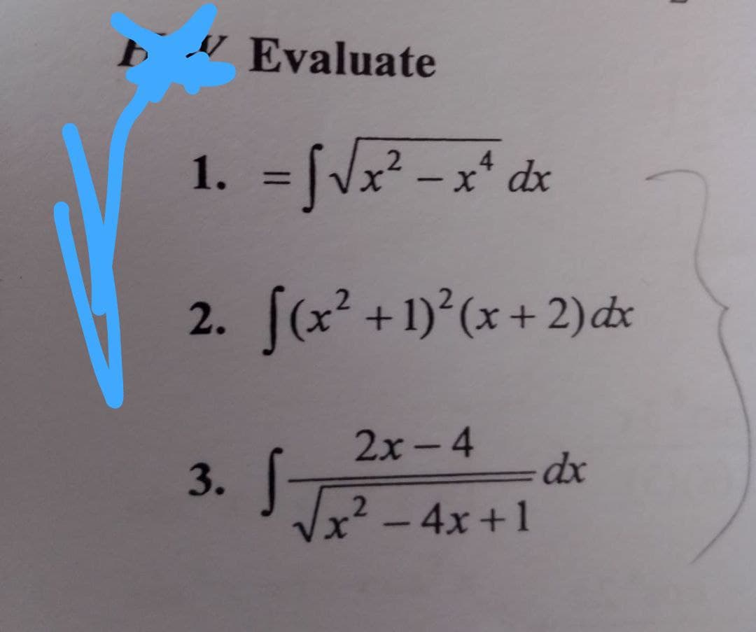 E Evaluate
1. = [Vx² - x* dx
4
%3D
2. ((x +1) (x+2)dx
2х- 4
3. |
Vx²
dx
-4x+1
