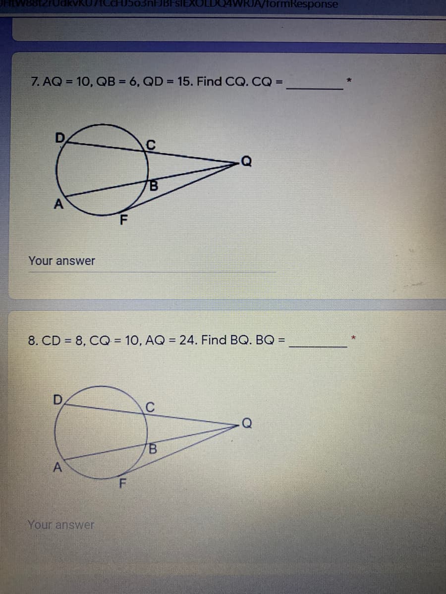 1503nFJBI
4WRJA/formResponse
7. AQ = 10, QB = 6, QD = 15. Find CQ. CQ =
F
Your answer
8. CD = 8, CQ = 10, AQ = 24. Find BQ. BQ =
%3D
C
B.
A.
Your answer
