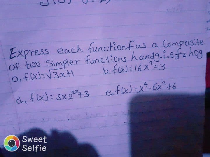 L.
Express each functionfas a Composite
of two Simpler functions handg.i.efz hog
b.fx)=16x=3
d. flx): sx23
e.fu) x 6x*+6
Sweet
Selfie

