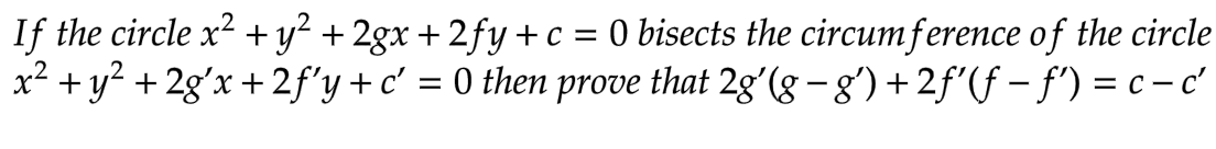 If
the circle x² + y² + 2gx + 2fy + c = O bisects the circumference of the circle
x² + y² + 2g'x+2f'y + c' = 0 then prove that 2g′(g − g′) + 2ƒ′(ƒ − ƒ') = c − c'