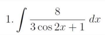 8.
dx
3 cos 2x +1
1.
