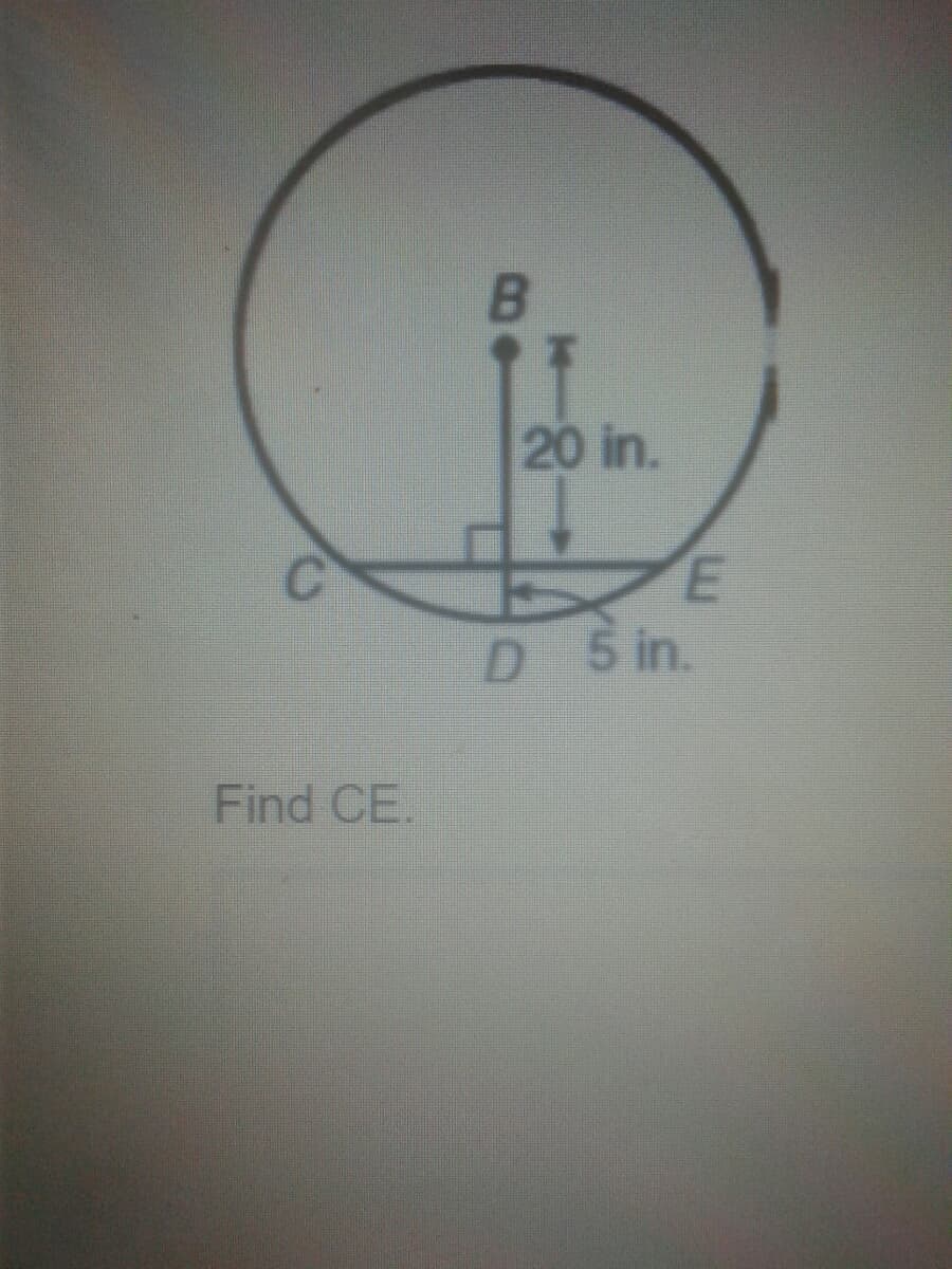 ## Geometry Problem: Finding the Length CE

### Problem Statement:
Given the following circle diagram, determine the length of line segment CE.

### Diagram Description:
- The diagram features a circle with several points and lines.
- Point \(B\) is at the top of the circle, and a line segment extends vertically downward from \(B\) to point \(D\), which lies on the horizontal diameter of the circle.
- The length of line segment \(BD\) is labeled as 20 inches.
- Points \(C\) and \(E\) are marked on the circle's circumference, such that point \(C\) is to the left of \(D\) and point \(E\) is to the right of \(D\).
- The line segments \(CD\) and \(DE\) are horizontal.
- Line segment \(DE\) has a labeled length of 5 inches.
  
### Given:
- \(BD = 20\) inches
- \(DE = 5\) inches

### Objective:
Find the length of line segment \(CE\).

