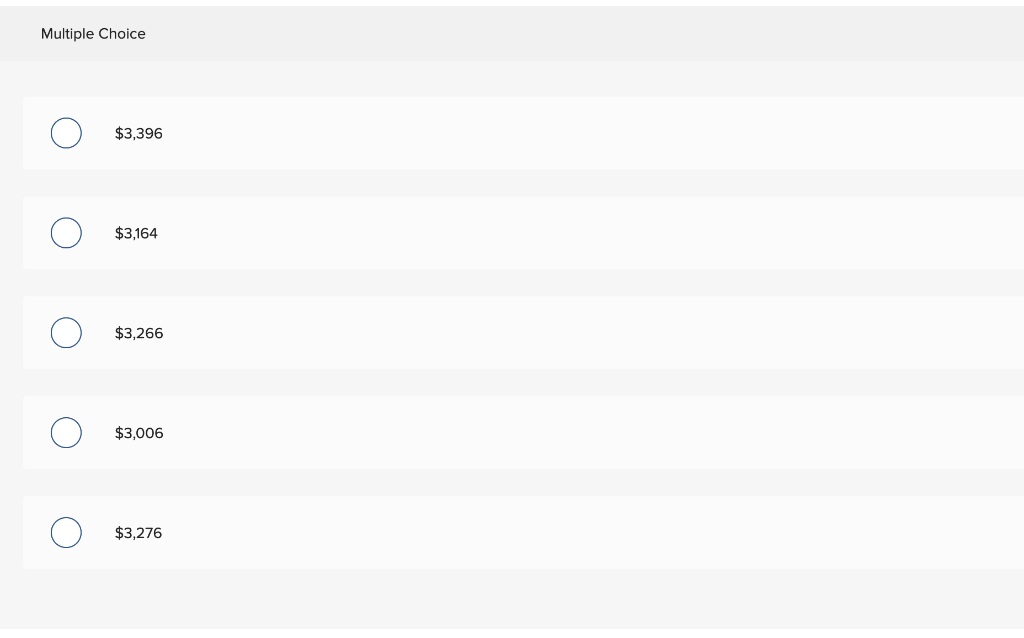 Multiple Choice
$3,396
$3,164
$3,266
$3,006
$3,276
