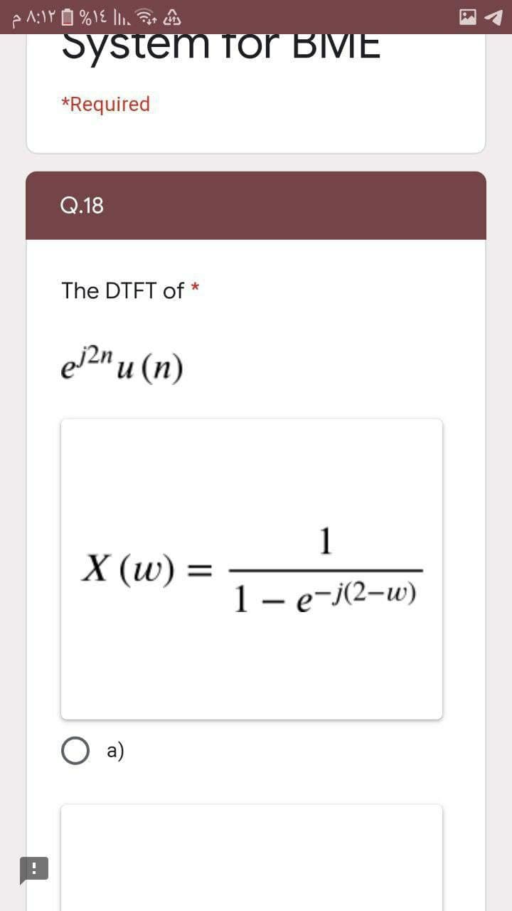 System for BMIE
*Required
Q.18
The DTFT of *
e2m u (n)
1
X (w)
1 —е-/(2-w)
|
a)
