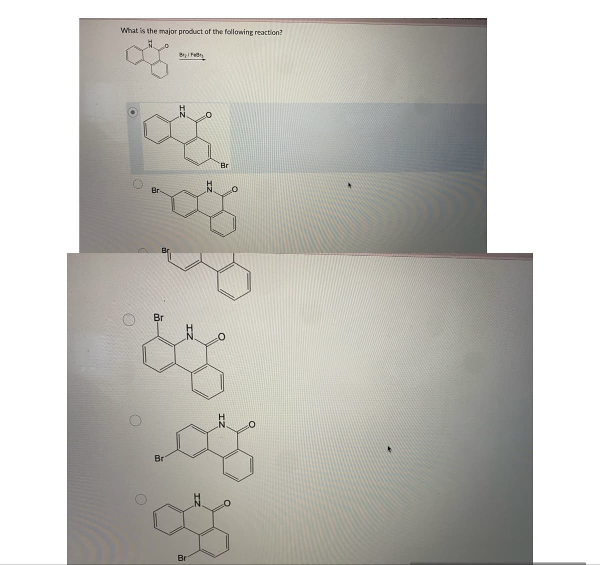 What is the major product of the following reaction?
Br
Br
Br
Br2/FeBra
Br
Br