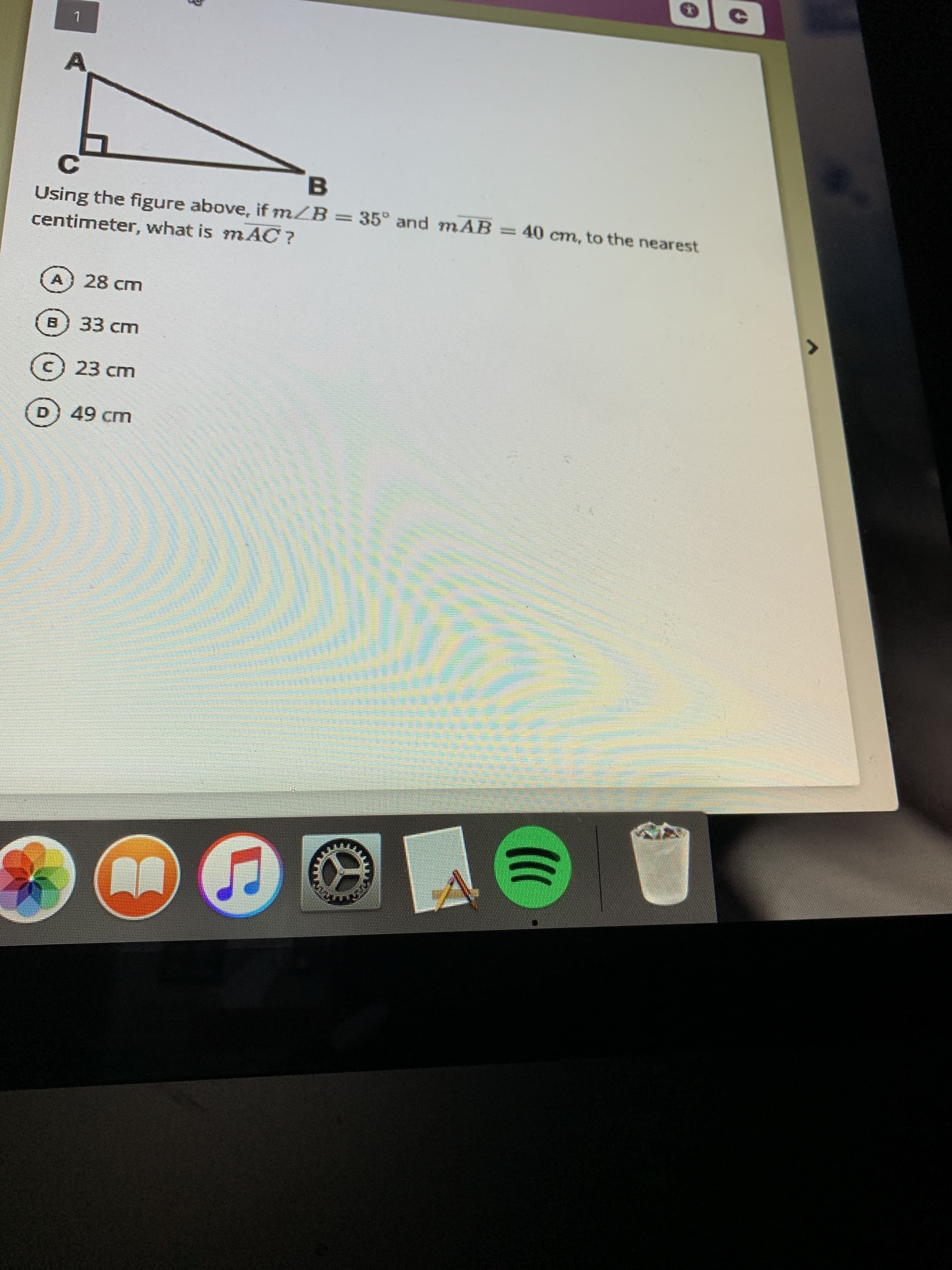 Using the figure above, if mZB = 35° and mAB=40 cm, to the nearest
centimeter, what is mAC ?
A 28 cm
B
33 сm
(с) 23 сm
49cm
