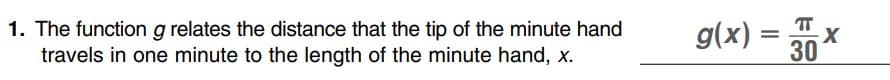 1. The functiong relates the distance that the tip of the minute hand
travels in one minute to the length of the minute hand, x.
g(x) =
30
