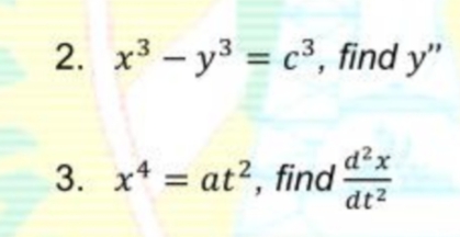 2. x3 – y3 =
c3, find y"
3. x* = at?, find dx
dt?
