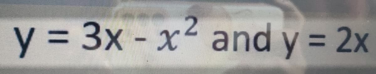 y = 3x - x² and y = 2x
%3D
