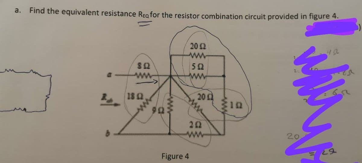 a.
Find the equivalent resistance REQ for the resistor combination circuit provided in figure 4.
202
452
ww
52.
182
20 2
20
ww
20
Figure 4
ww
