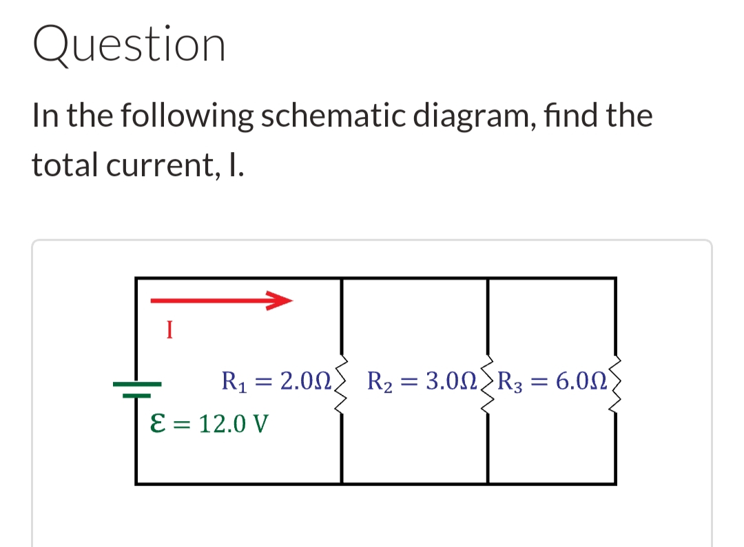 Question
In the following schematic diagram, find the
total current, I.
I
R₁ = 2.00 R₂ = 3.0N>R3
E = 12.0 V
= 6.00