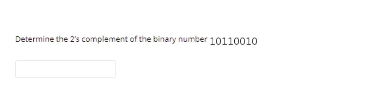 Determine the 2's complement of the binary number 10110010