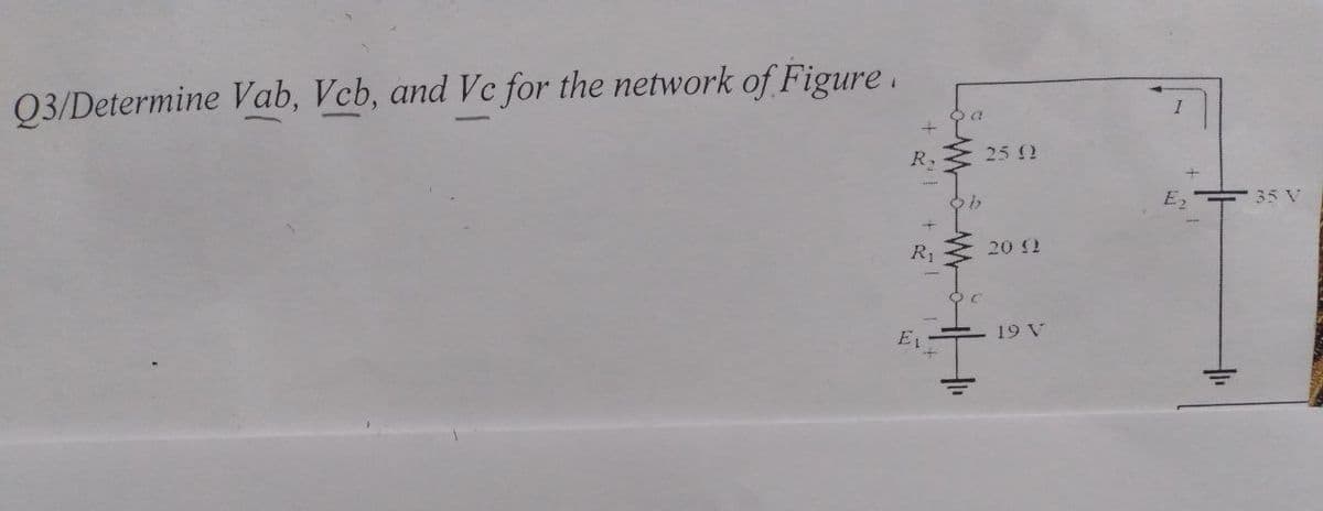 Q3/Determine Vab, Vcb, and Vc for the network of Figure.
+
R,
R₁
E₁
b
ww
25 92
20 12
19 V
E₂35 V