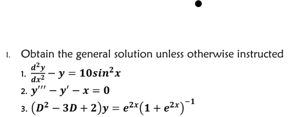 1. Obtain the general solution unless otherwise instructed
d²y
1.
dx2
dr - y =
2. у" — у' — х%3D 0
3. (D? — 3D + 2)у %3D е2x(1 + е2*)^
10sin?x
-1
