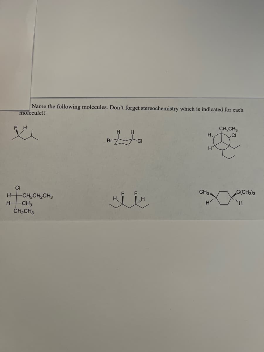 Name the following molecules. Don't forget stereochemistry which is indicated for each
molecule!!
F
H
H H
CH₂CH3
H.
CI
H
CH3.
H
CI
H-
H–|CH,CH,CH3
-CH3
CH₂CH3
Br
F
HIIH
H,,
н
C(CH3)3
H
