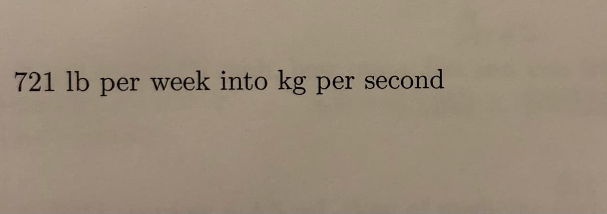 721 lb per week into kg per second
