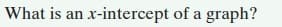 What is an x-intercept of a graph?
