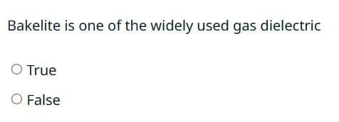 Bakelite is one of the widely used gas dielectric
O True
O False