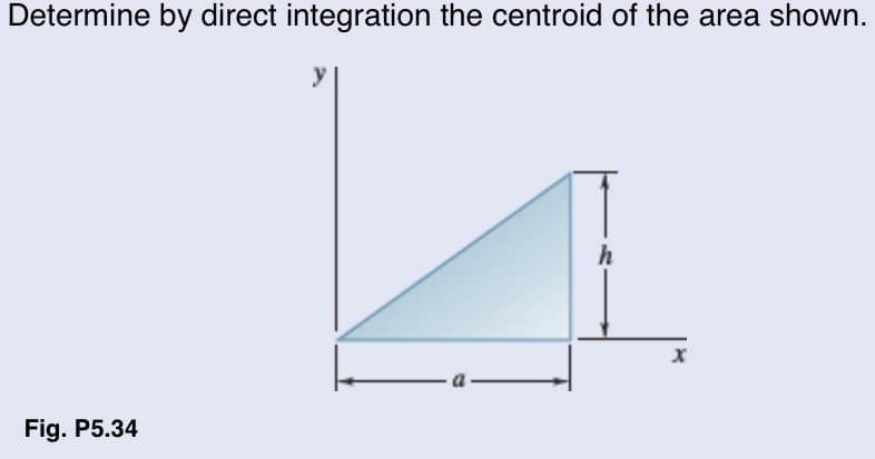 Determine by direct integration the centroid of the area shown.
Fig. P5.34
y
h
X