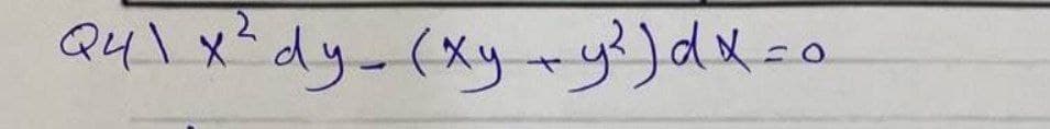 2
Q41 x ² dy- (xy + y ² ) dx = o
Q4\x