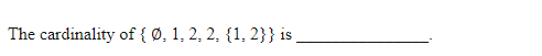 The cardinality of{ Ø, 1, 2, 2, {1, 2}} is
