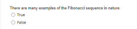 There are many examples of the Fibonacci sequence in nature.
True
False