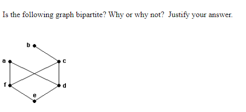 Is the following graph bipartite? Why or why not? Justify your answe
swer.
a
e
