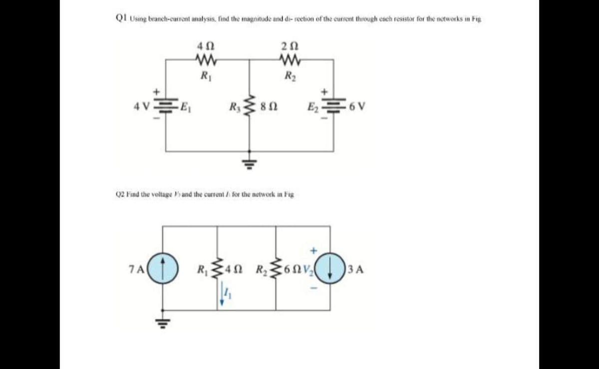 QI Using branch-current analysis. find the magnitude and di- rection of the current through ench resistor for the networks in Fig
R1
R2
R 82
E2 6V
4 V
02 Find the volage and the current / for the network in Fig
7 A
R40 R,6nv
ЗА
