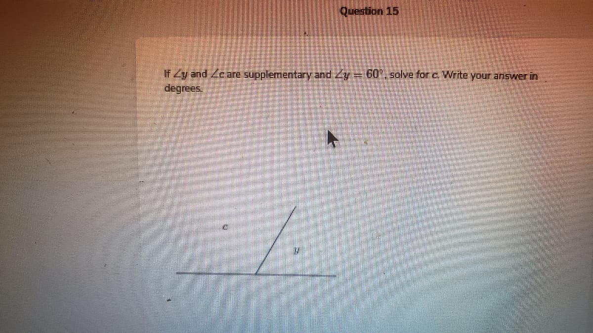 Question 15
If Zy and Leare supplementary and y=60*, solve forc. Write your answwer in
degrees.
