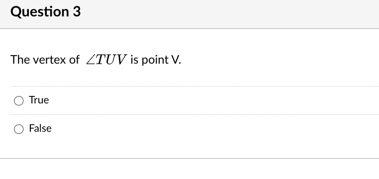 Question 3
The vertex of /TUV is point V.
True
False