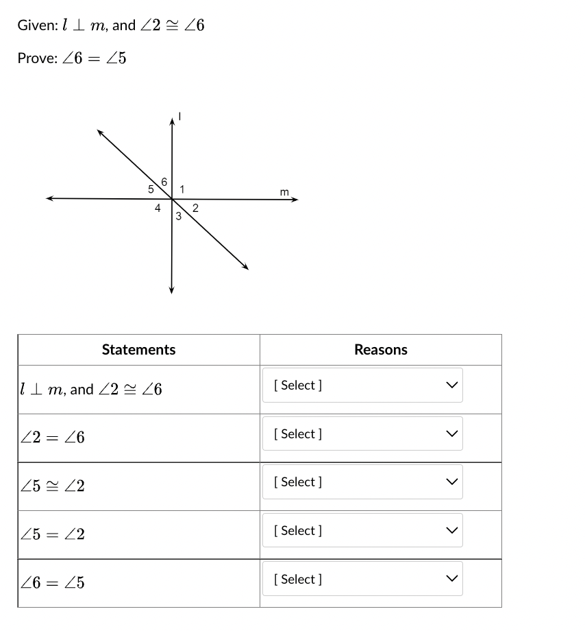 Given: 1m, and ≤2 ≈ 26
Prove: 6 = 25
42 = 26
25 22
25 = 22
5
01
26 = 25
1 m, and Z2≈ 26
4
6
Statements
1
3
2
m
[Select]
[ Select]
[Select]
[Select]
[Select]
Reasons